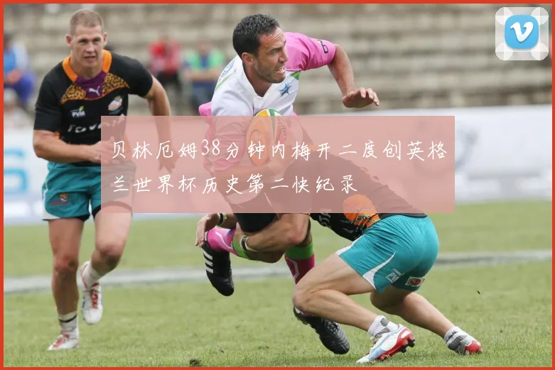 贝林厄姆38分钟内梅开二度创英格兰世界杯历史第二快纪录